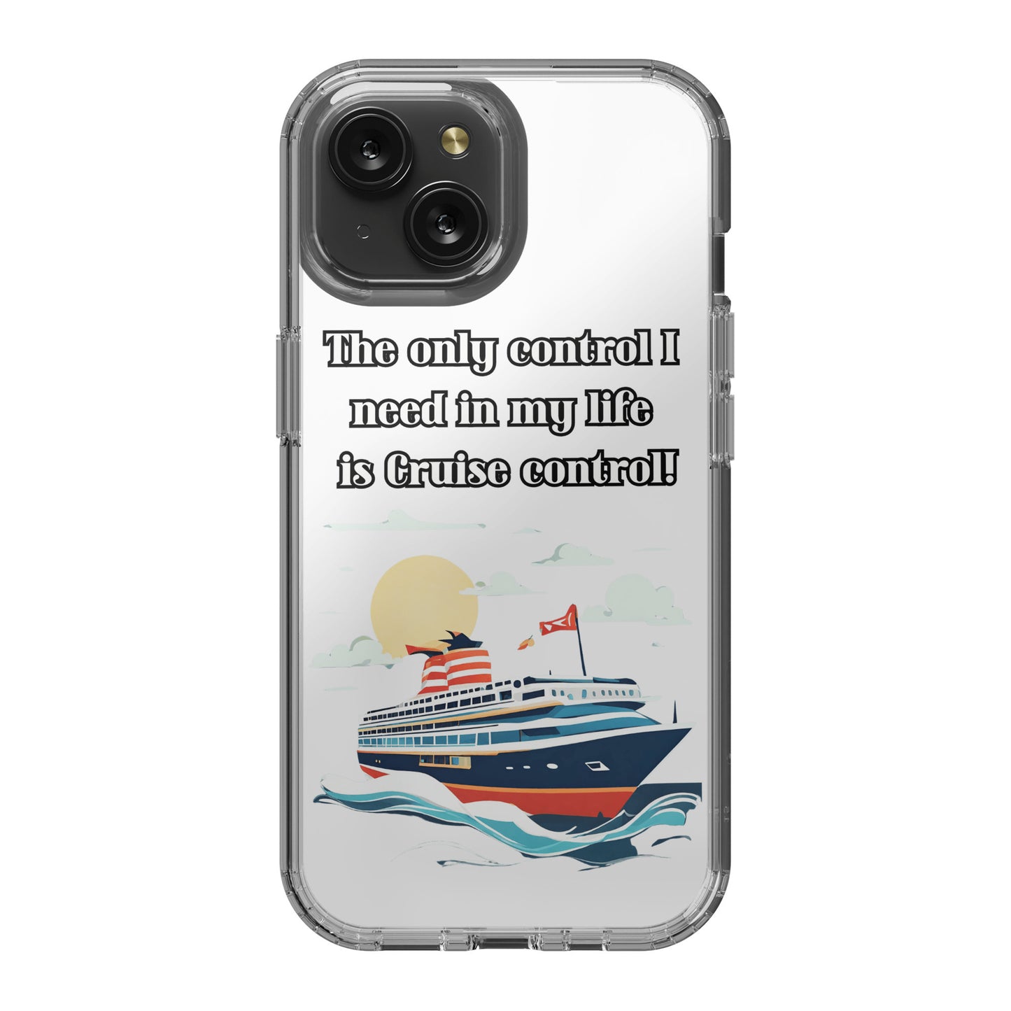I Phone 15 Clear Case- The Only Control I Need In My Life Is Cruise Control!