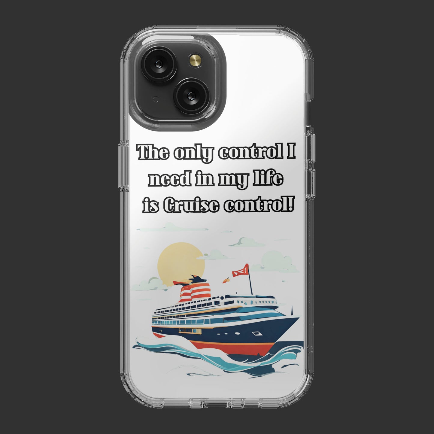 I Phone 15 Clear Case- The Only Control I Need In My Life Is Cruise Control!